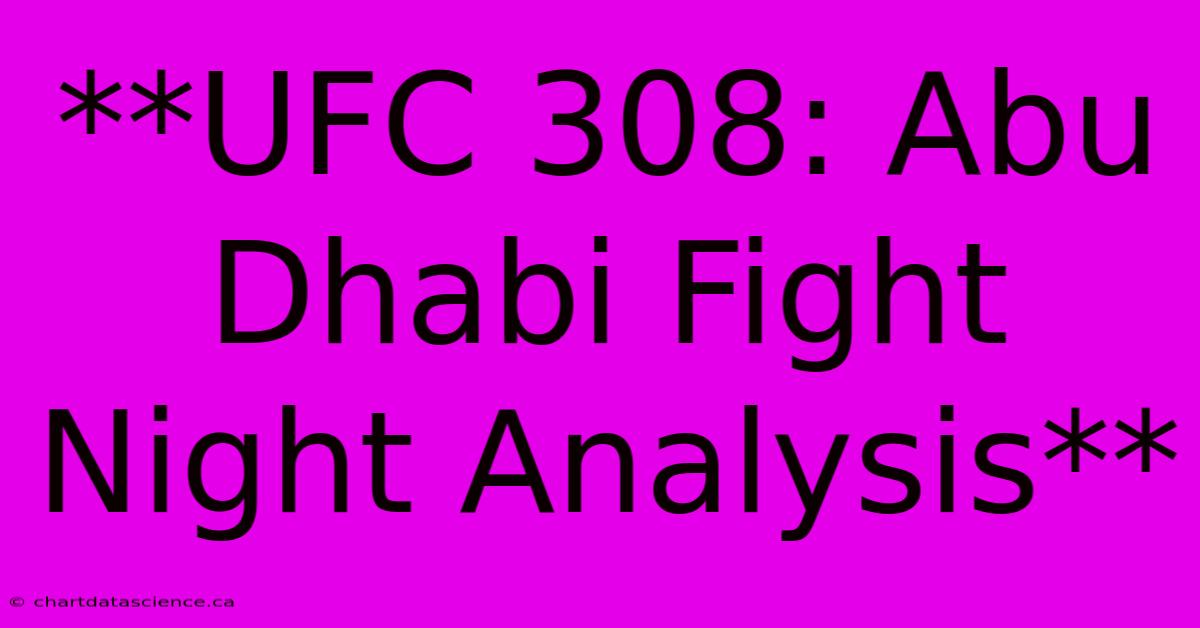 **UFC 308: Abu Dhabi Fight Night Analysis** 