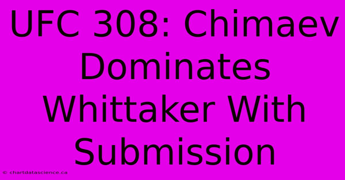 UFC 308: Chimaev Dominates Whittaker With Submission