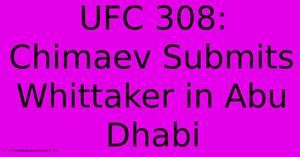 UFC 308: Chimaev Submits Whittaker In Abu Dhabi 