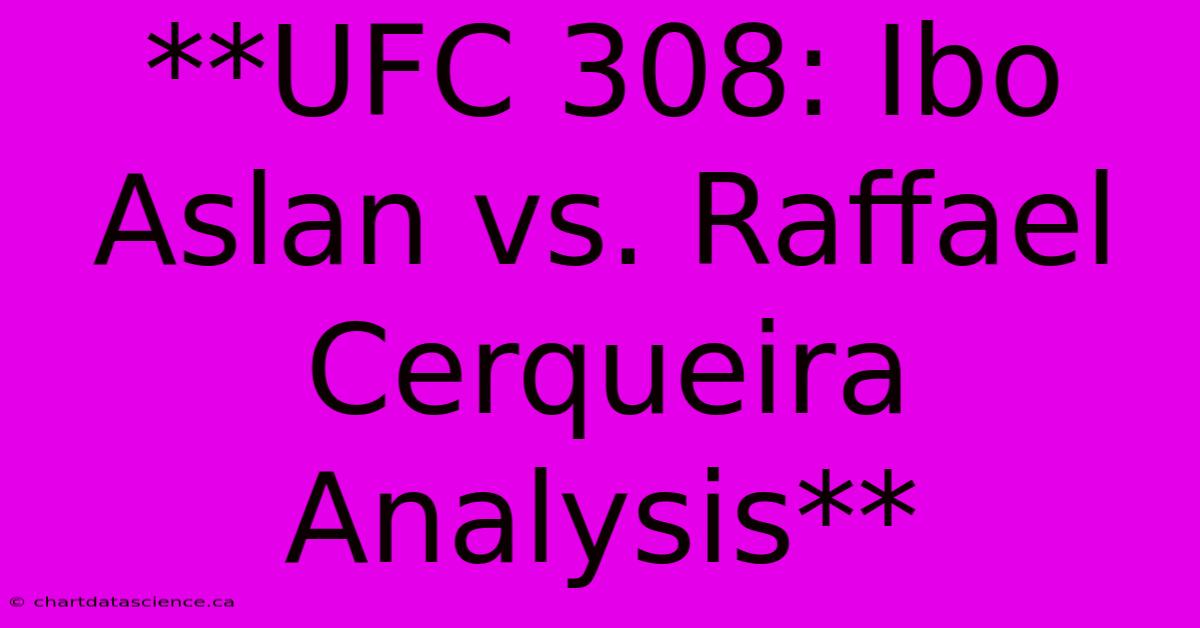 **UFC 308: Ibo Aslan Vs. Raffael Cerqueira Analysis**