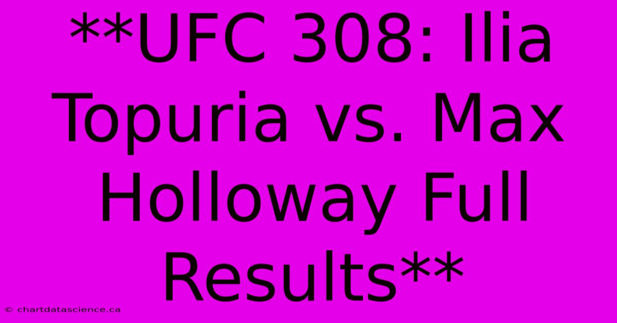 **UFC 308: Ilia Topuria Vs. Max Holloway Full Results**