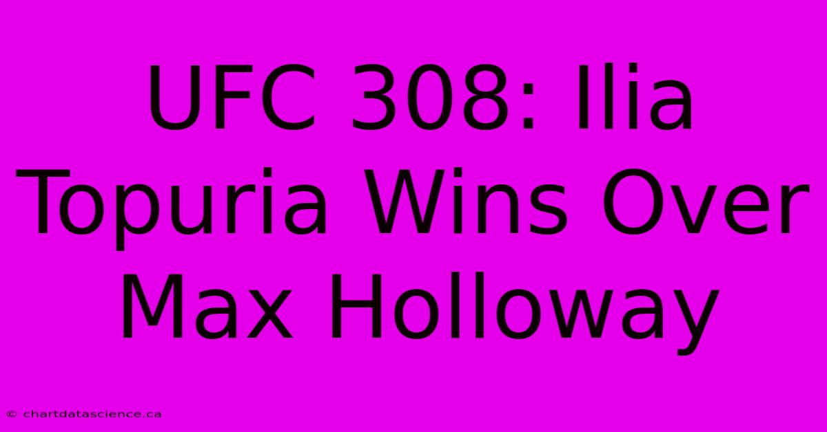 UFC 308: Ilia Topuria Wins Over Max Holloway