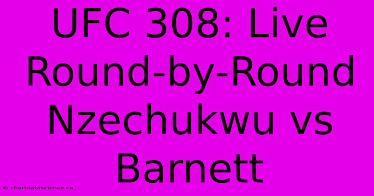 UFC 308: Live Round-by-Round Nzechukwu Vs Barnett