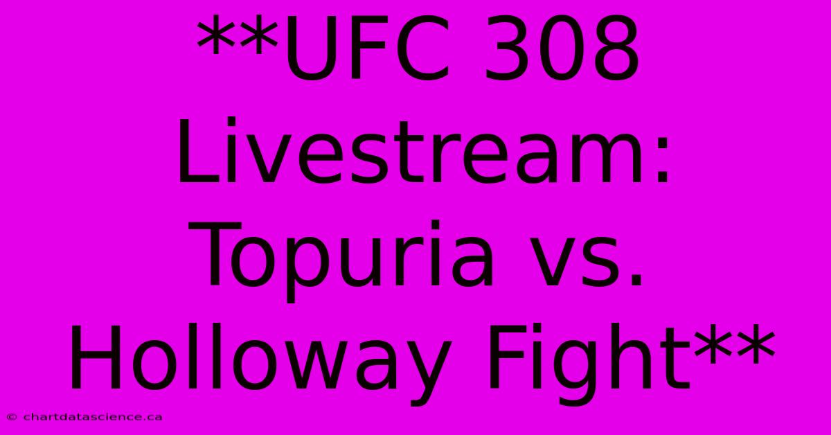 **UFC 308 Livestream: Topuria Vs. Holloway Fight** 