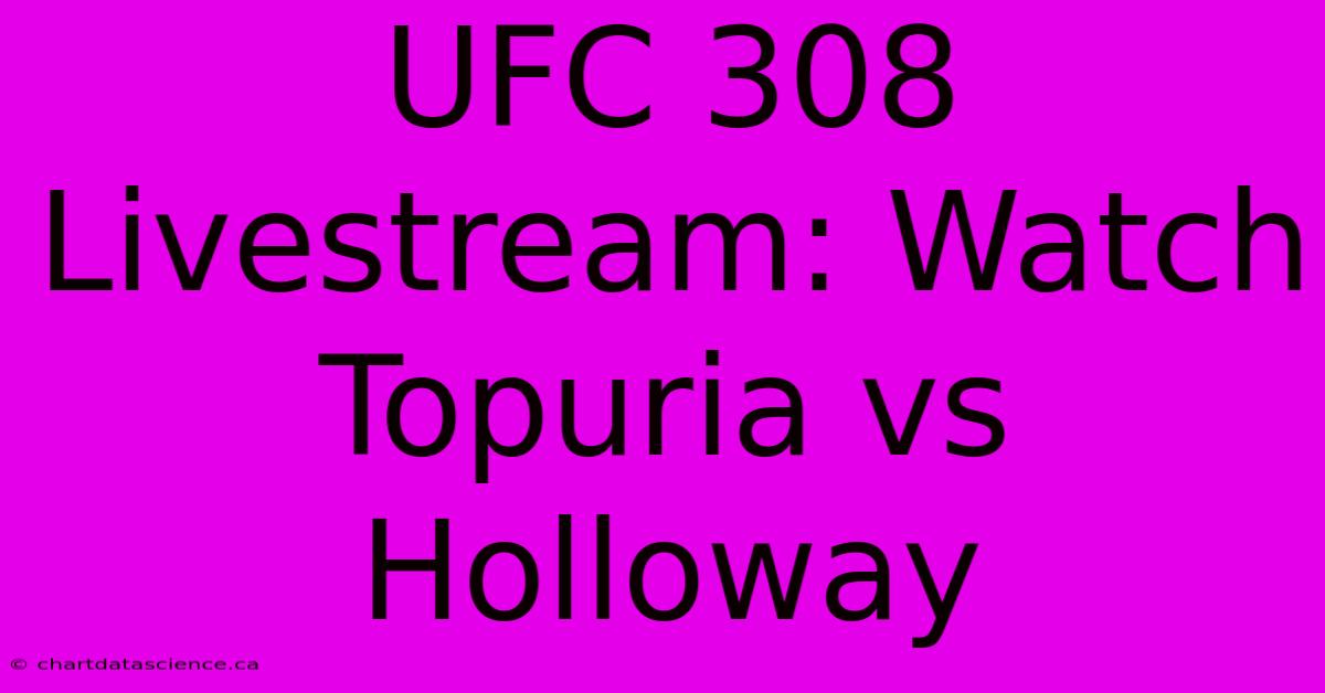 UFC 308 Livestream: Watch Topuria Vs Holloway