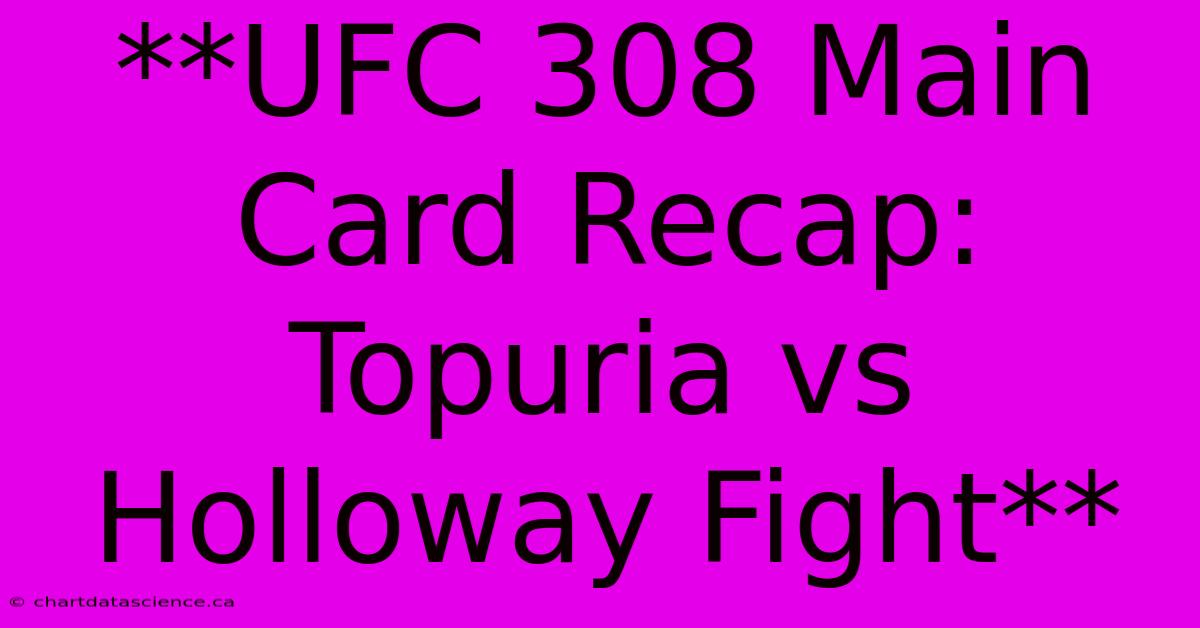 **UFC 308 Main Card Recap: Topuria Vs Holloway Fight** 