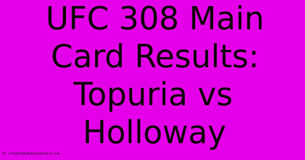 UFC 308 Main Card Results: Topuria Vs Holloway