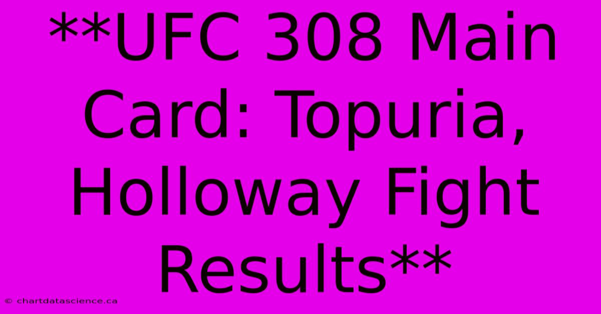 **UFC 308 Main Card: Topuria, Holloway Fight Results** 