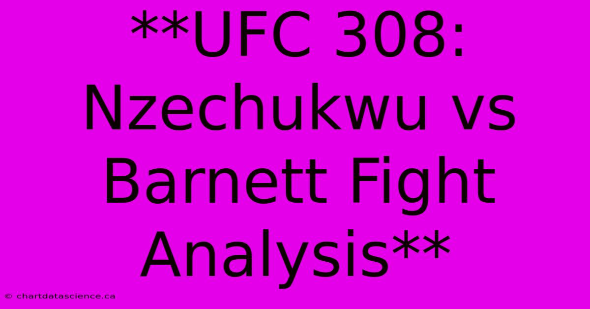 **UFC 308: Nzechukwu Vs Barnett Fight Analysis**