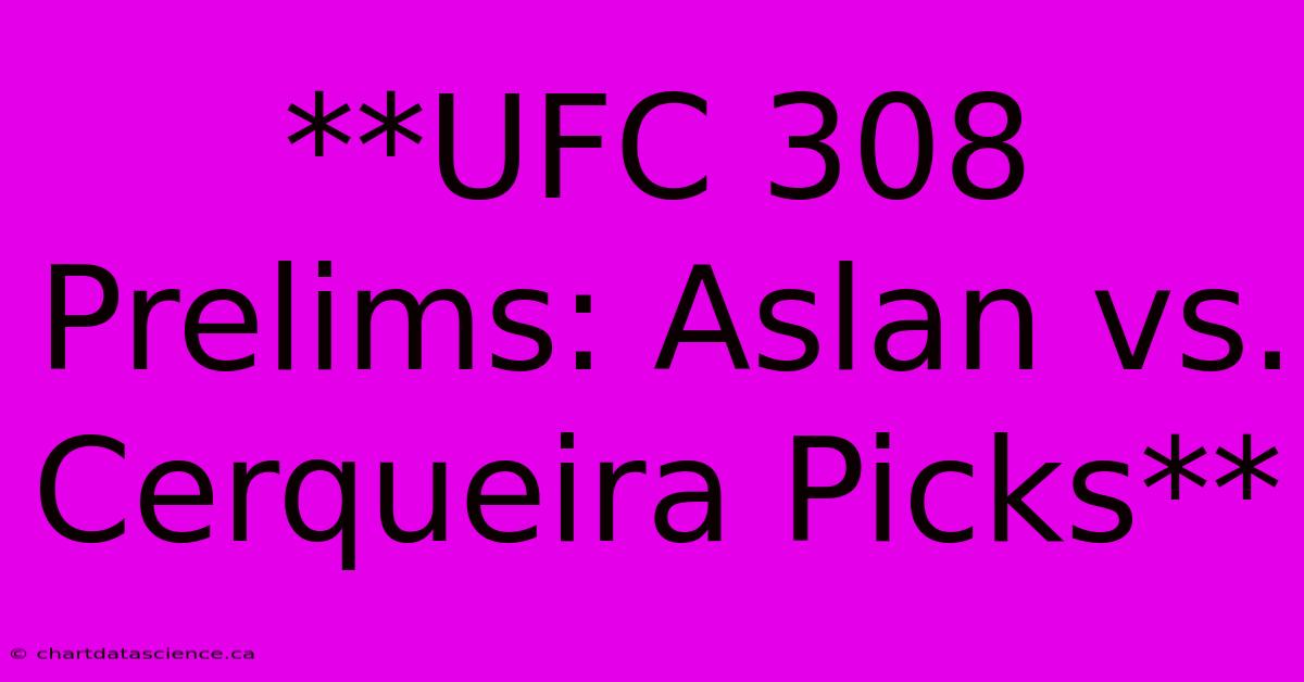 **UFC 308 Prelims: Aslan Vs. Cerqueira Picks**