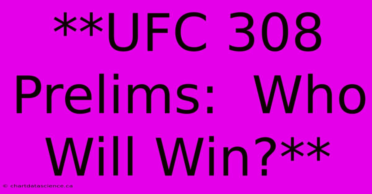 **UFC 308 Prelims:  Who Will Win?**