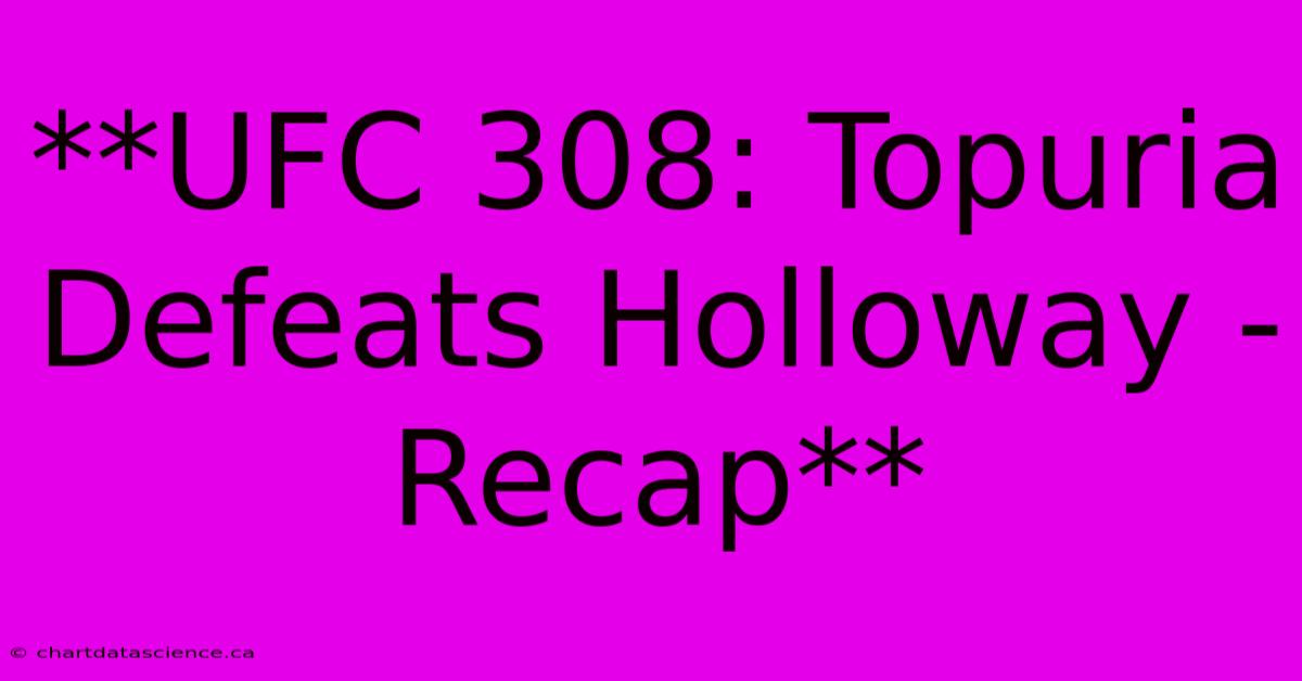 **UFC 308: Topuria Defeats Holloway - Recap**