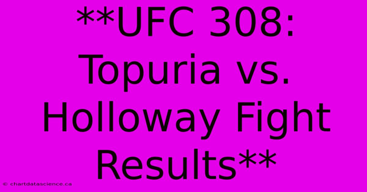 **UFC 308: Topuria Vs. Holloway Fight Results**