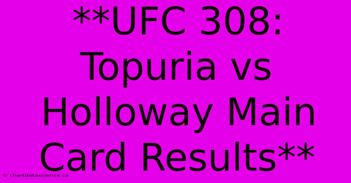 **UFC 308: Topuria Vs Holloway Main Card Results**