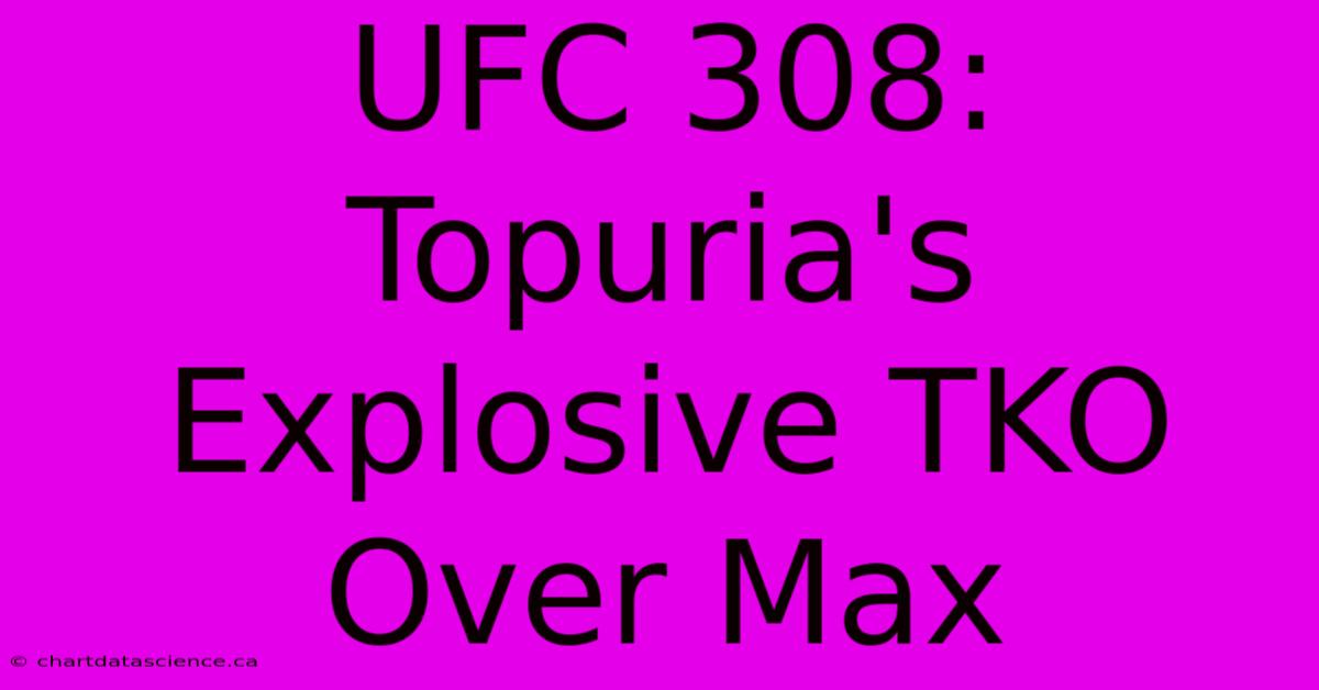 UFC 308: Topuria's Explosive TKO Over Max