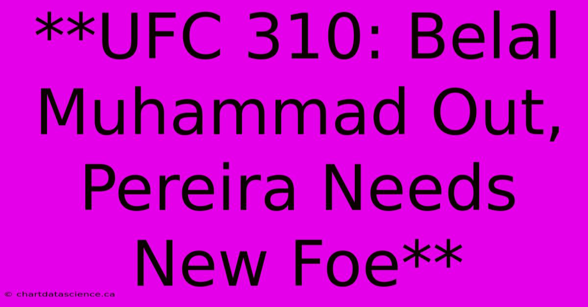 **UFC 310: Belal Muhammad Out, Pereira Needs New Foe**