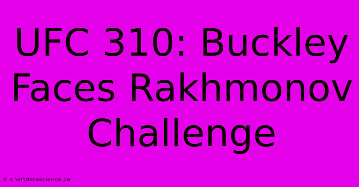 UFC 310: Buckley Faces Rakhmonov Challenge