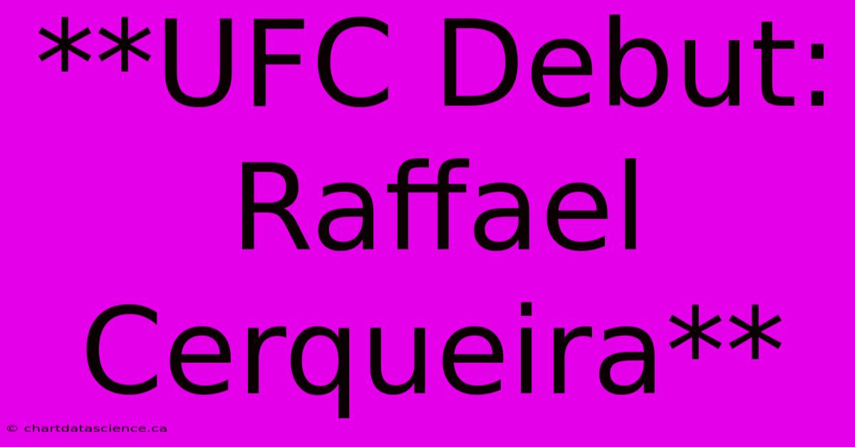 **UFC Debut: Raffael Cerqueira**