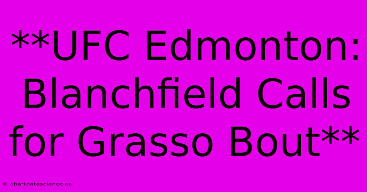 **UFC Edmonton: Blanchfield Calls For Grasso Bout** 