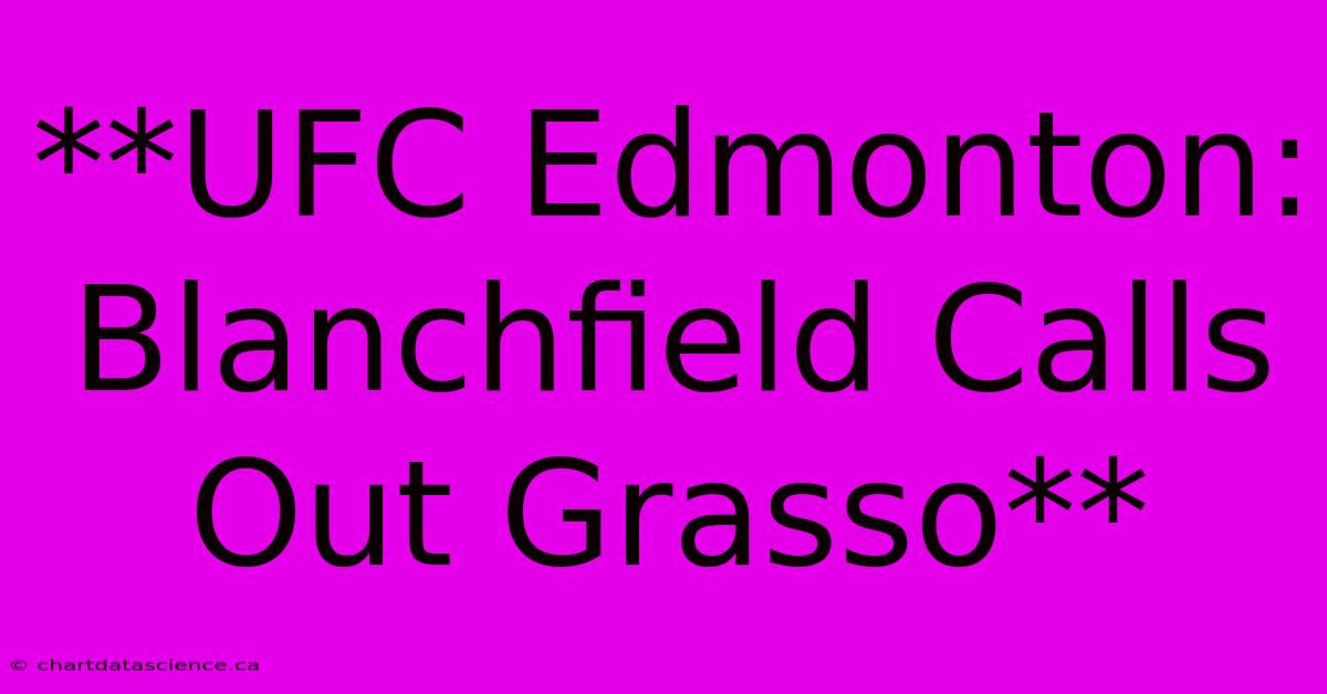 **UFC Edmonton: Blanchfield Calls Out Grasso**