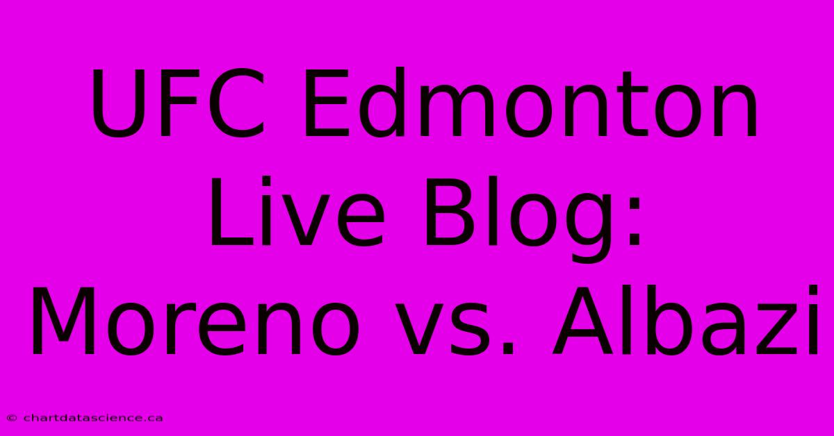 UFC Edmonton Live Blog: Moreno Vs. Albazi