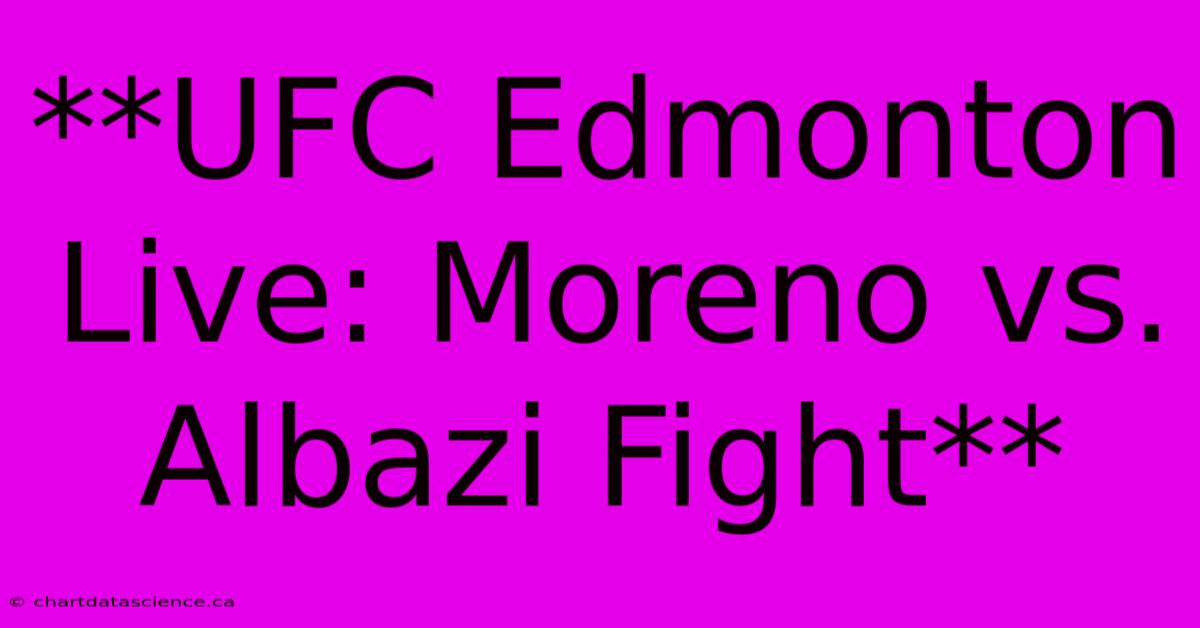 **UFC Edmonton Live: Moreno Vs. Albazi Fight**