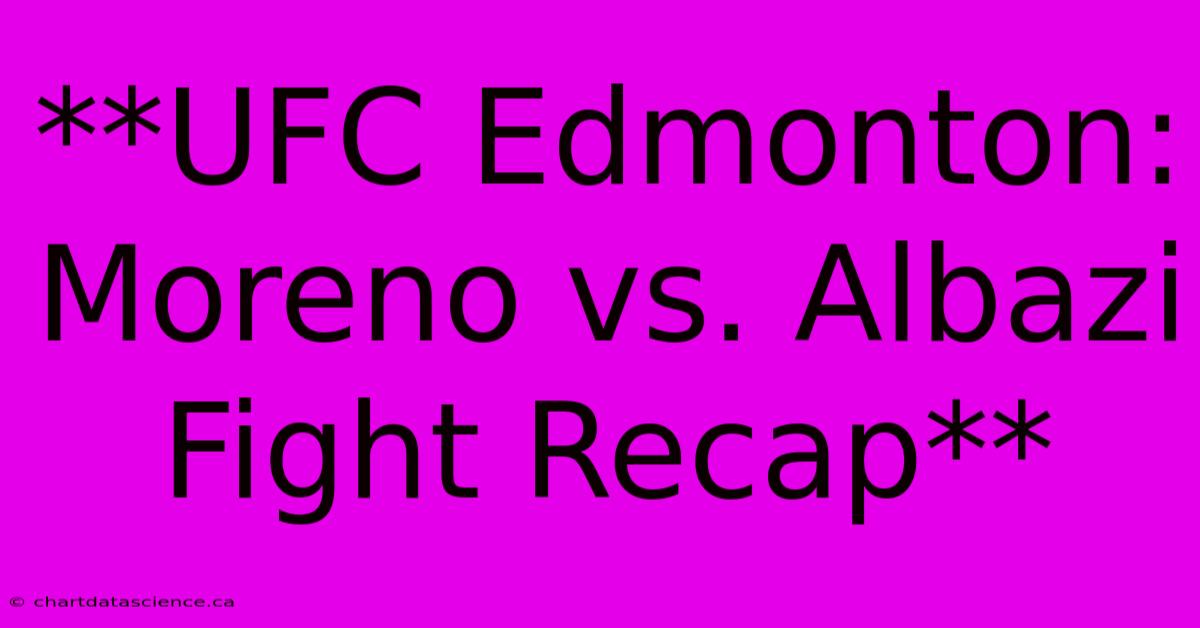 **UFC Edmonton: Moreno Vs. Albazi Fight Recap** 