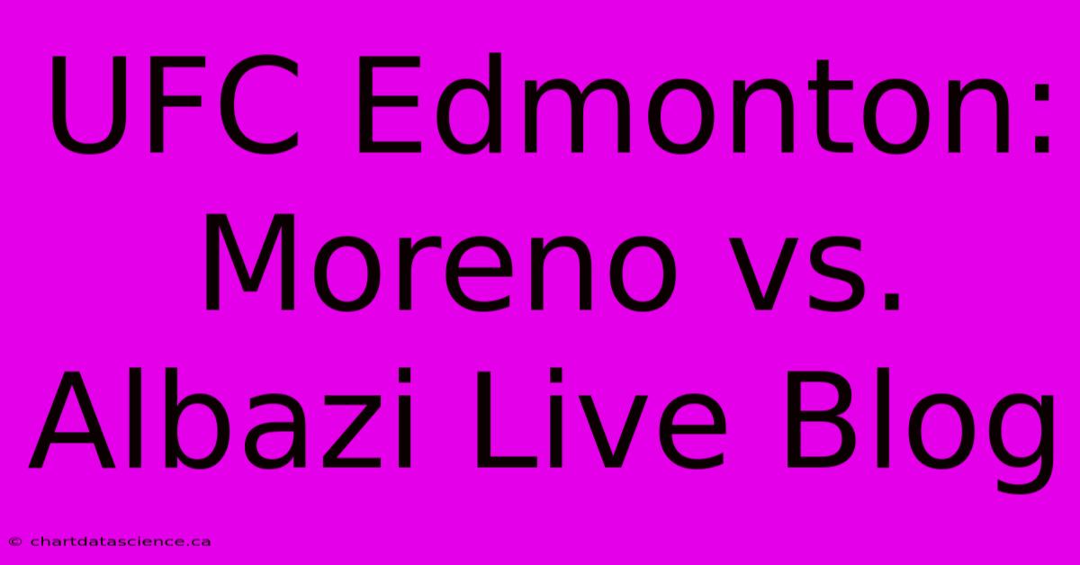 UFC Edmonton: Moreno Vs. Albazi Live Blog