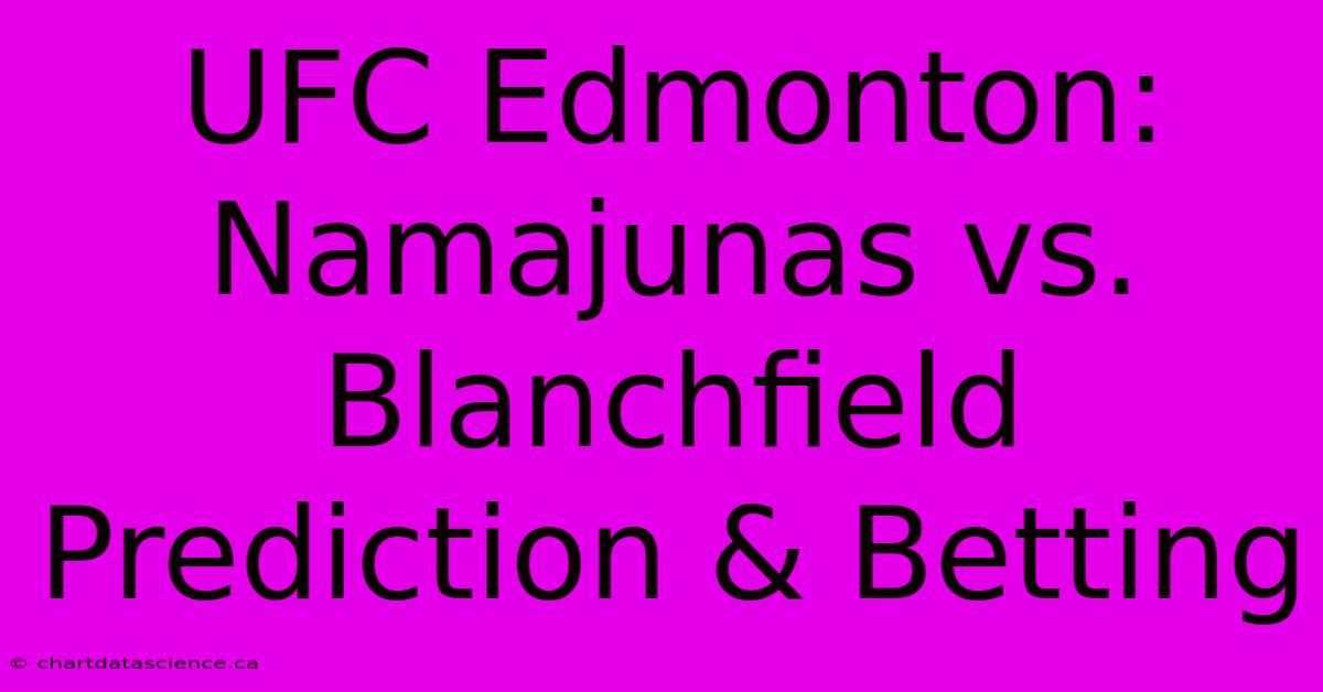 UFC Edmonton:  Namajunas Vs. Blanchfield Prediction & Betting 