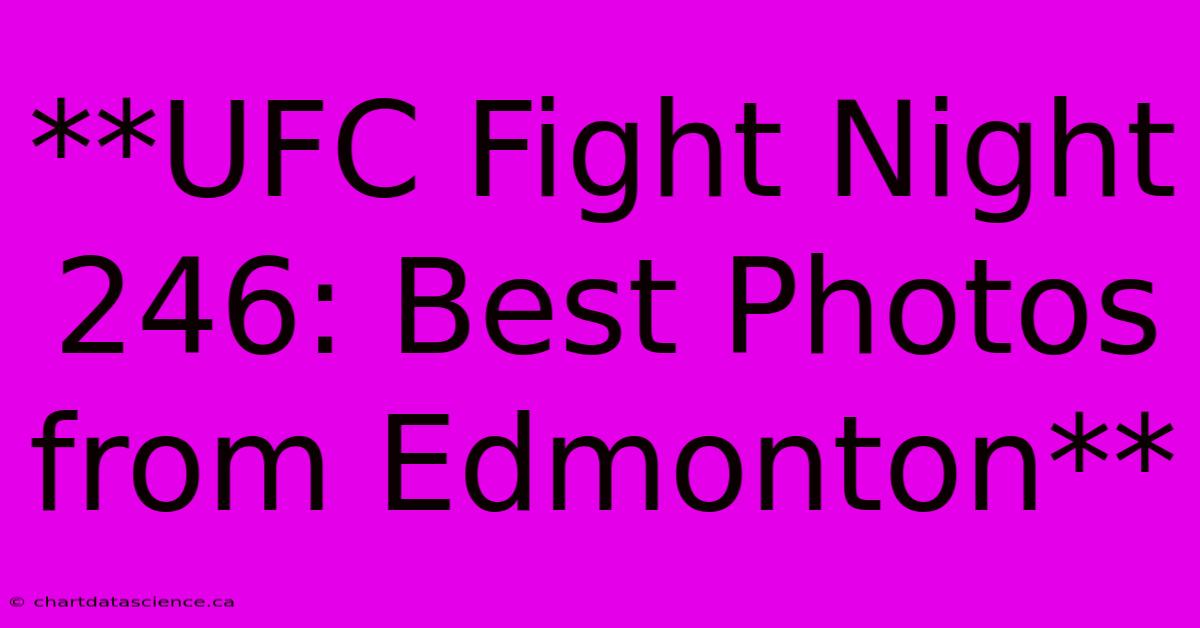 **UFC Fight Night 246: Best Photos From Edmonton**