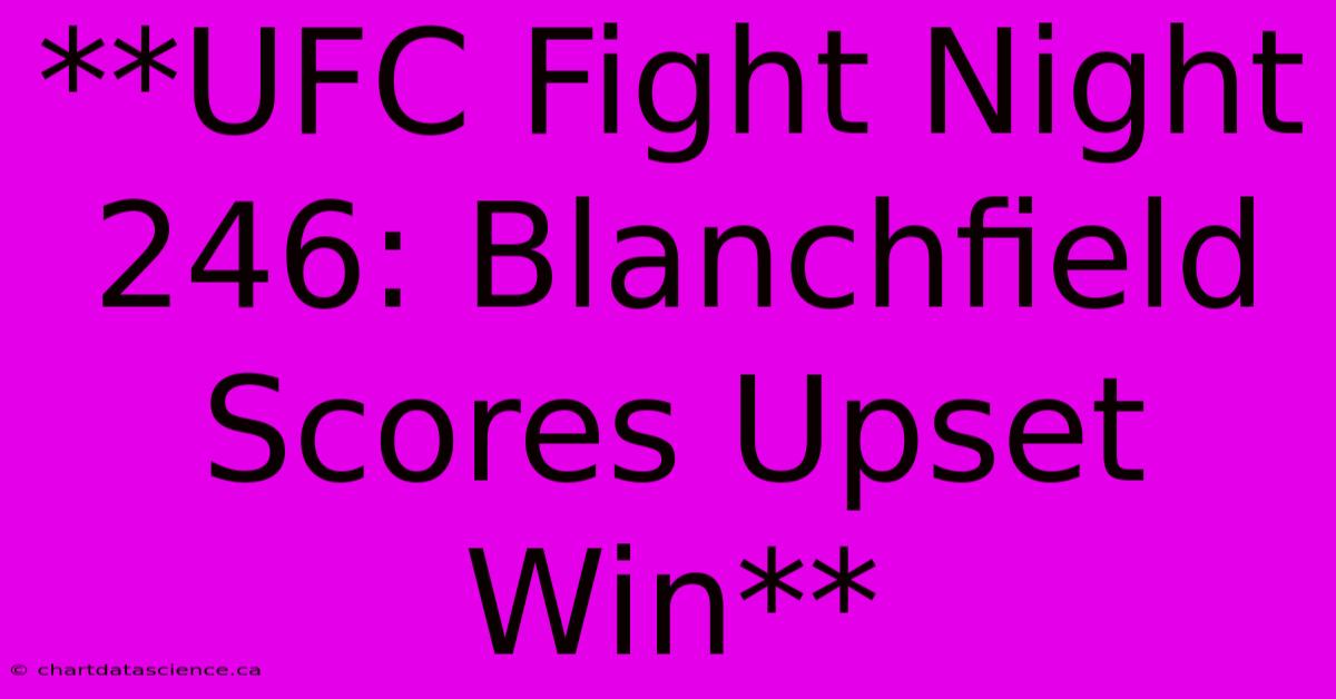 **UFC Fight Night 246: Blanchfield Scores Upset Win** 