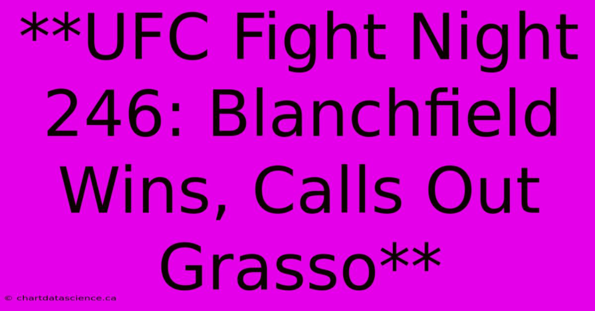 **UFC Fight Night 246: Blanchfield Wins, Calls Out Grasso** 