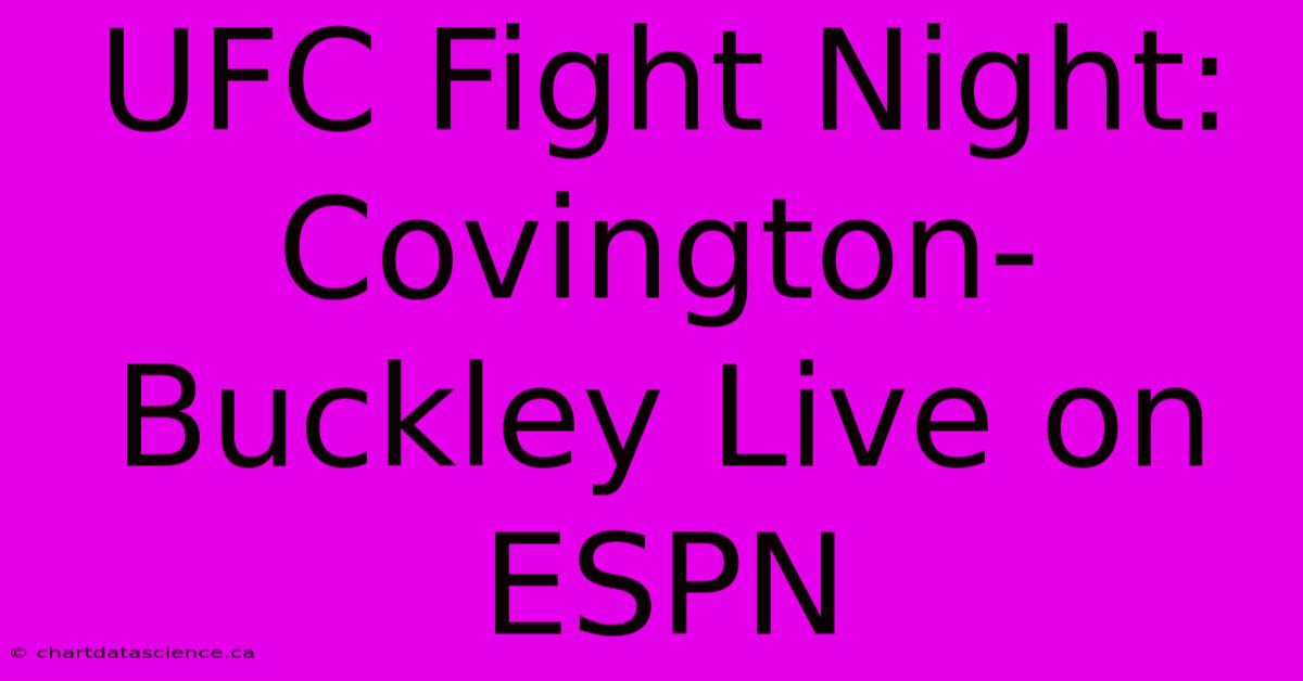 UFC Fight Night: Covington-Buckley Live On ESPN