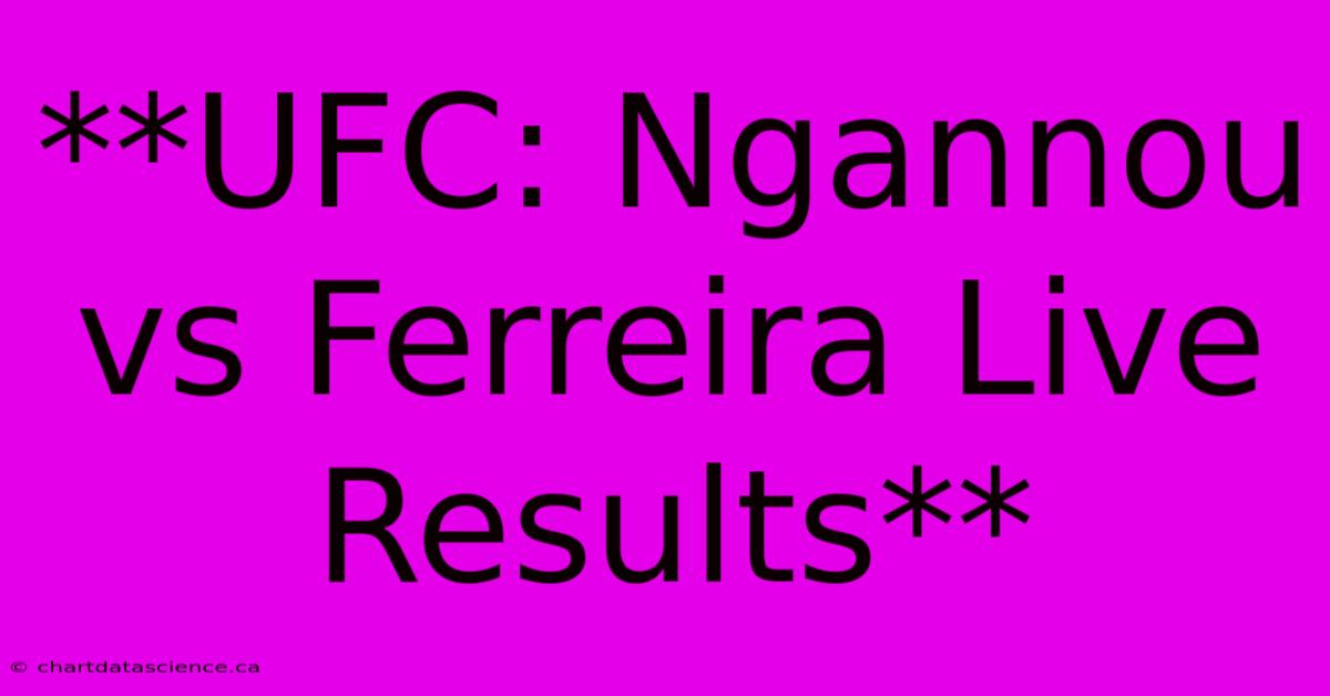 **UFC: Ngannou Vs Ferreira Live Results**