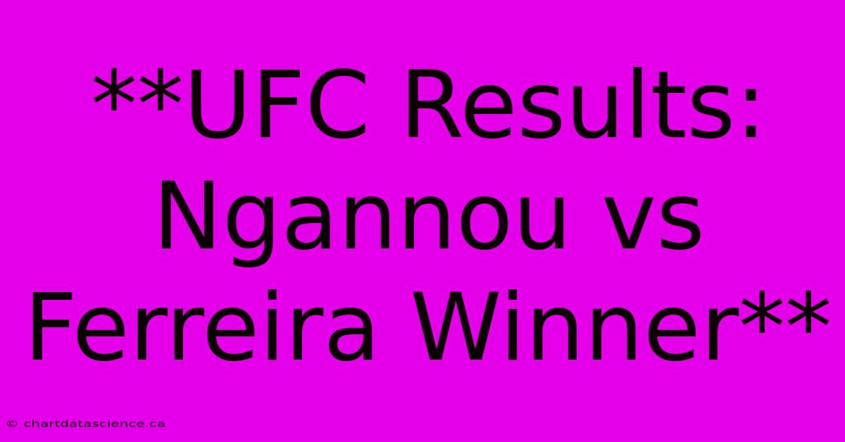 **UFC Results: Ngannou Vs Ferreira Winner** 