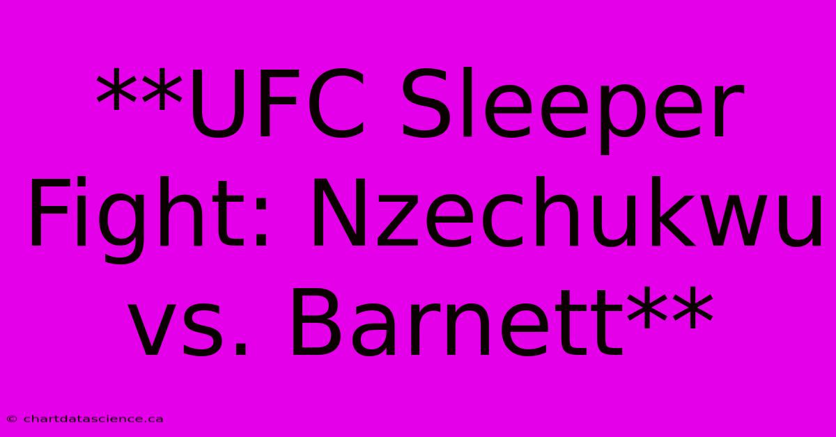 **UFC Sleeper Fight: Nzechukwu Vs. Barnett**