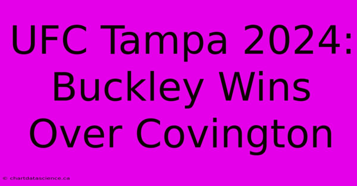 UFC Tampa 2024: Buckley Wins Over Covington