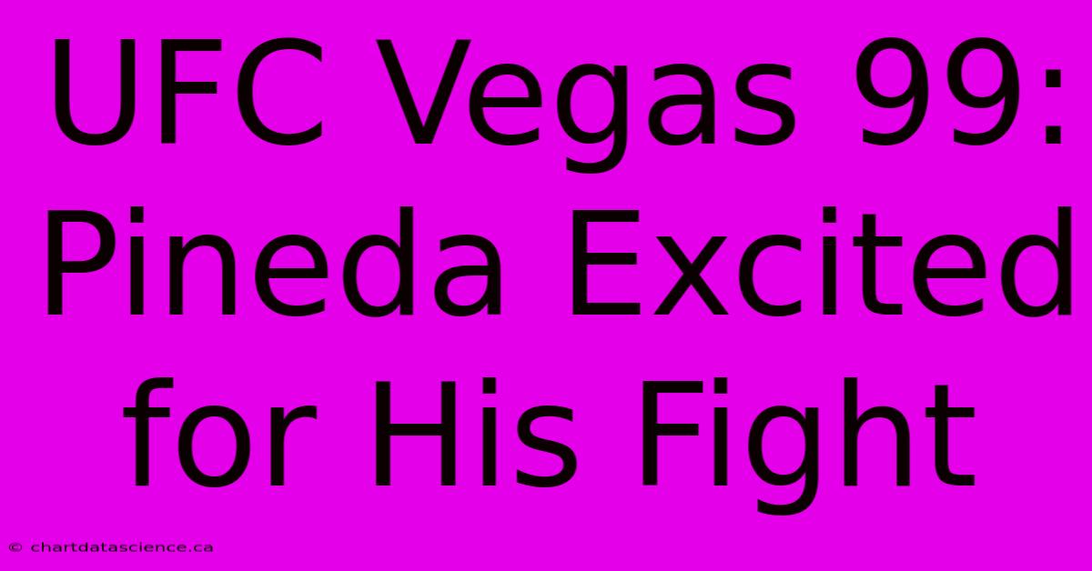 UFC Vegas 99: Pineda Excited For His Fight