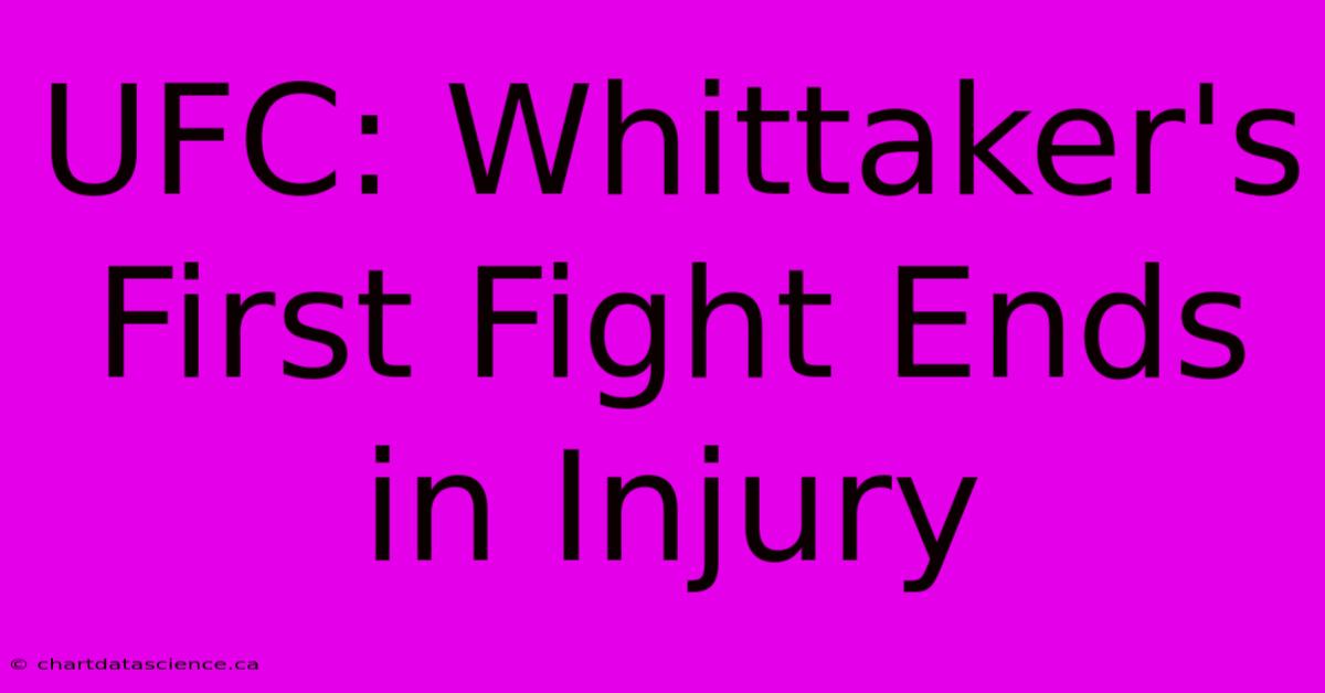 UFC: Whittaker's First Fight Ends In Injury