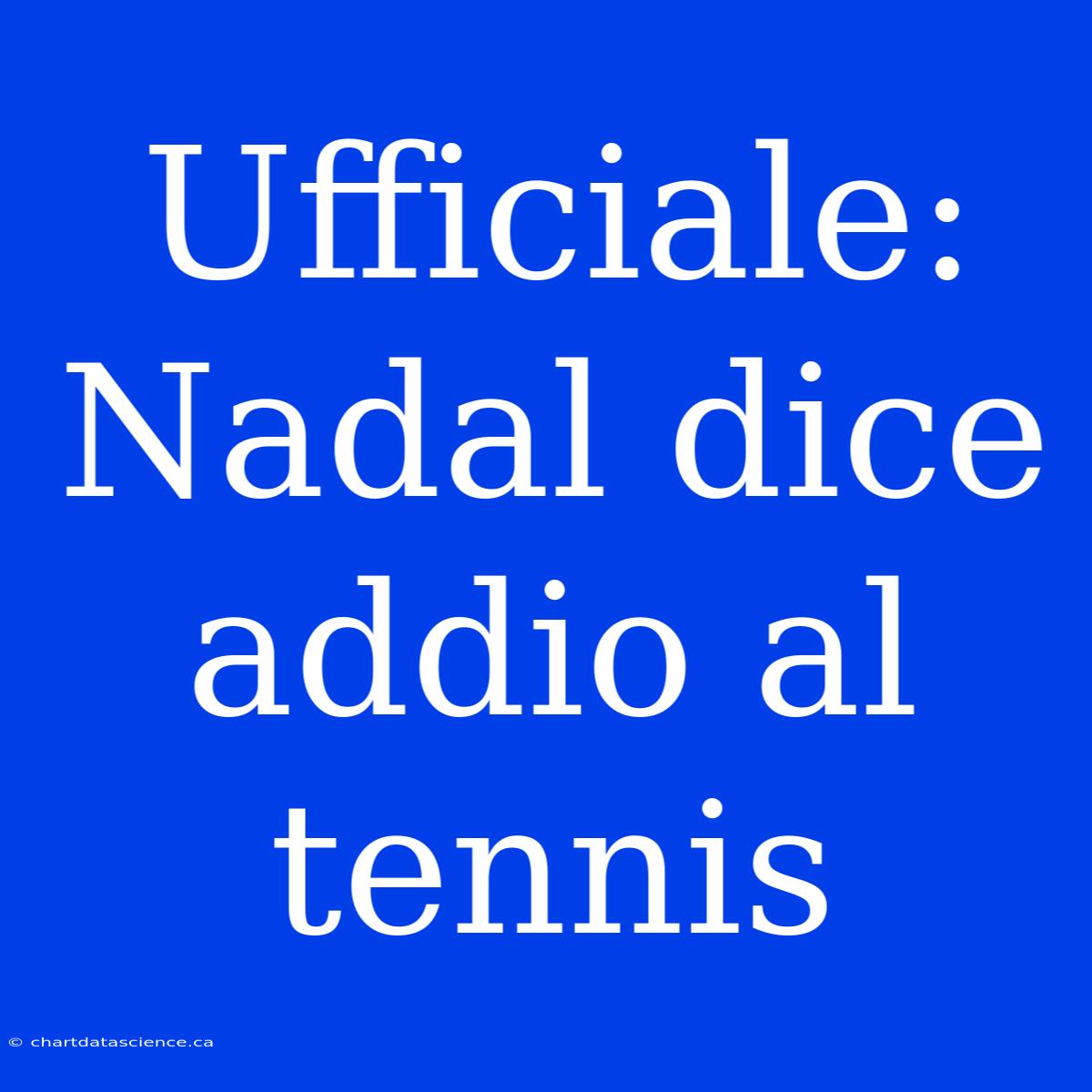 Ufficiale: Nadal Dice Addio Al Tennis