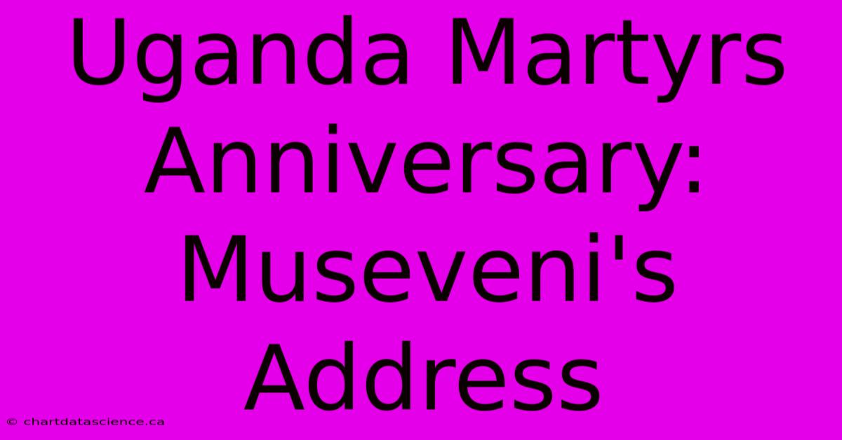 Uganda Martyrs Anniversary: Museveni's Address