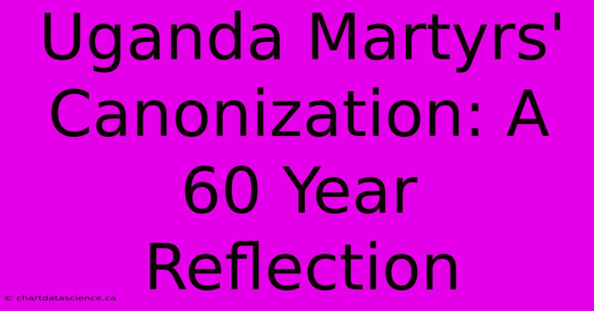 Uganda Martyrs' Canonization: A 60 Year Reflection