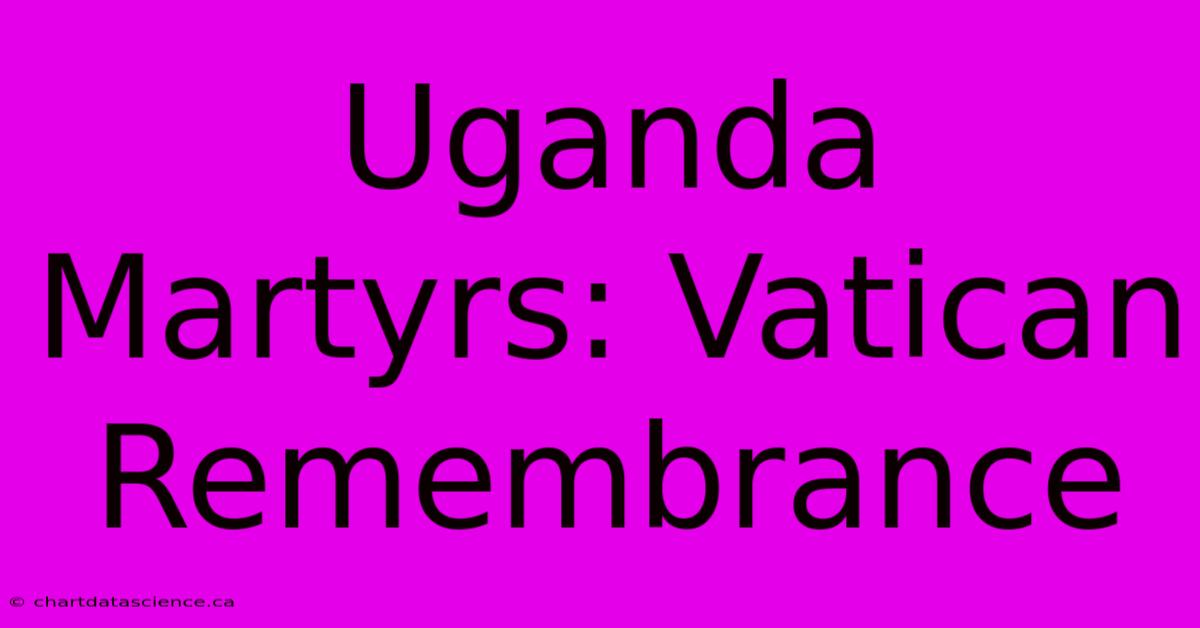 Uganda Martyrs: Vatican Remembrance 