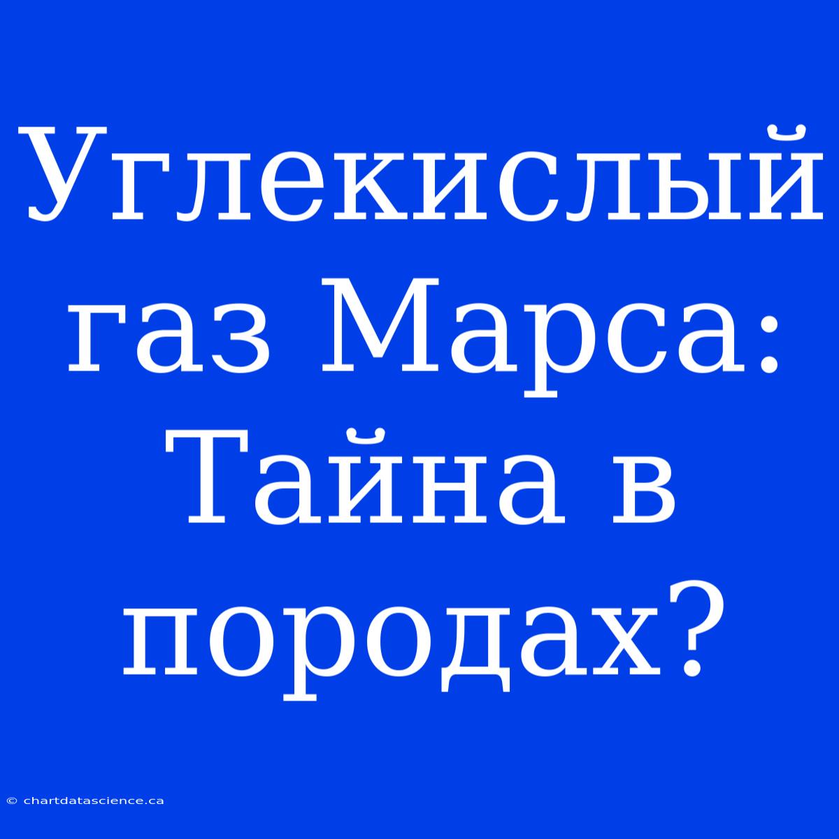 Углекислый Газ Марса: Тайна В Породах?