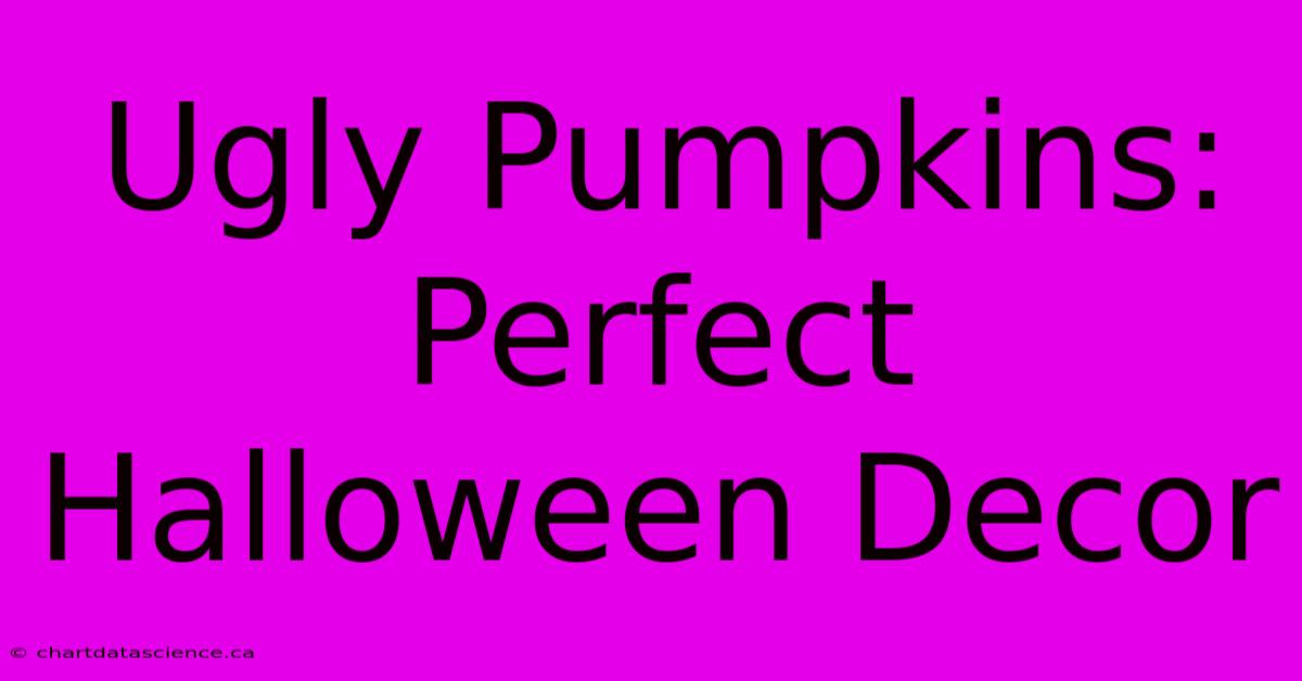 Ugly Pumpkins: Perfect Halloween Decor