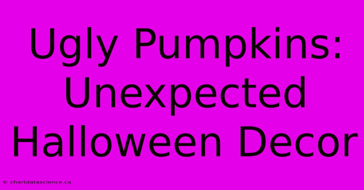 Ugly Pumpkins: Unexpected Halloween Decor