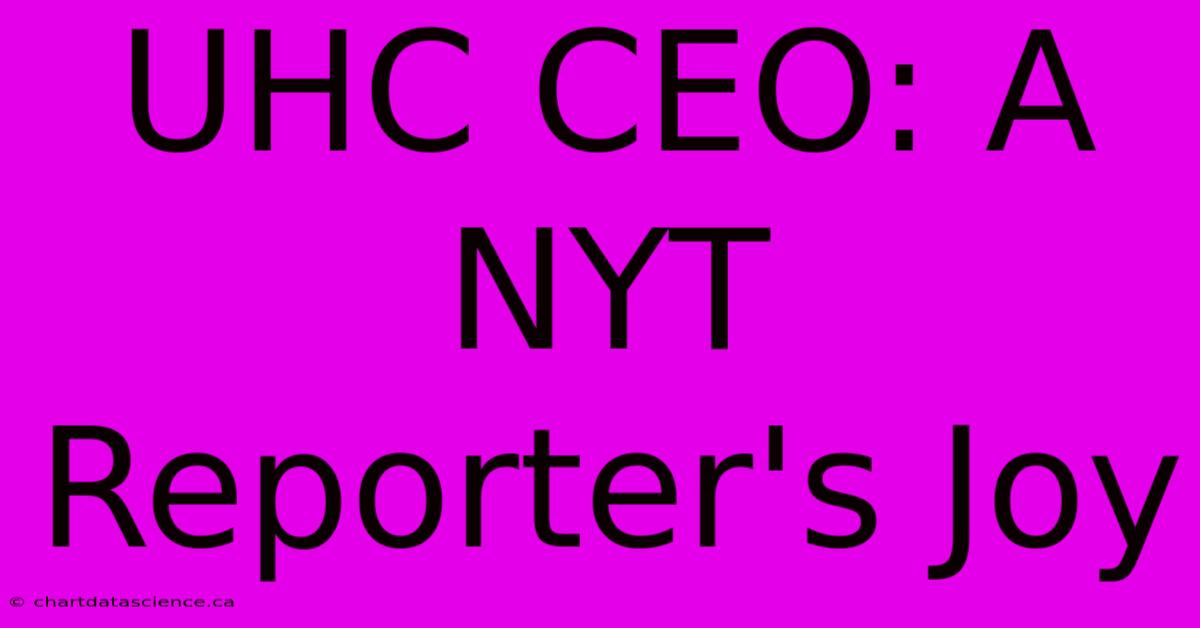 UHC CEO: A NYT Reporter's Joy