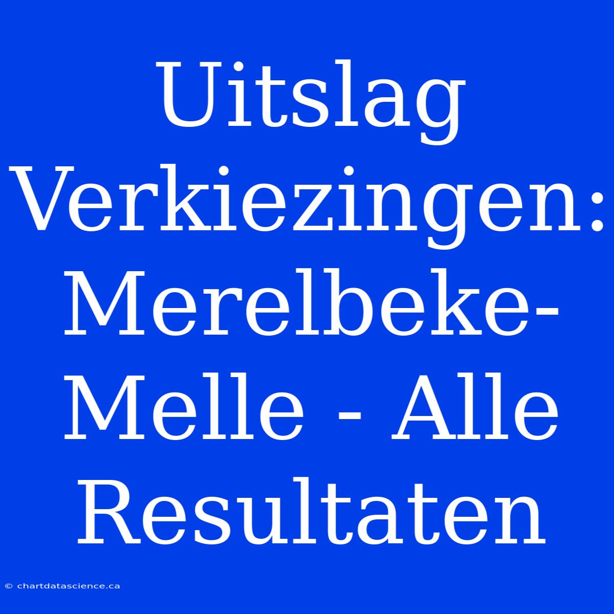 Uitslag Verkiezingen: Merelbeke-Melle - Alle Resultaten