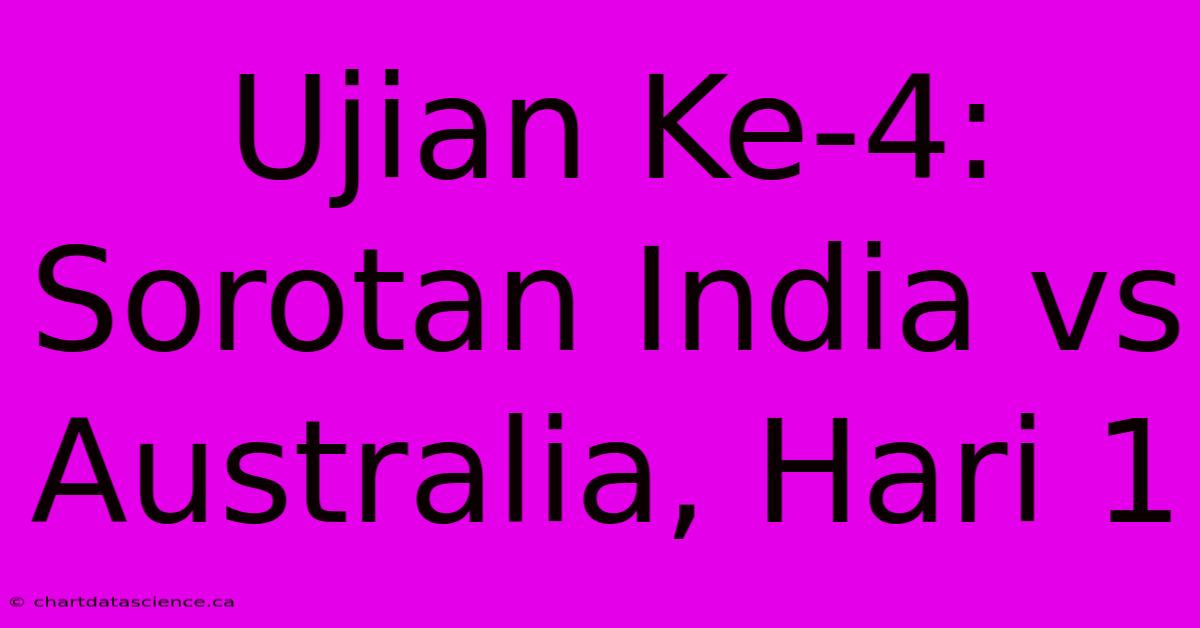 Ujian Ke-4: Sorotan India Vs Australia, Hari 1