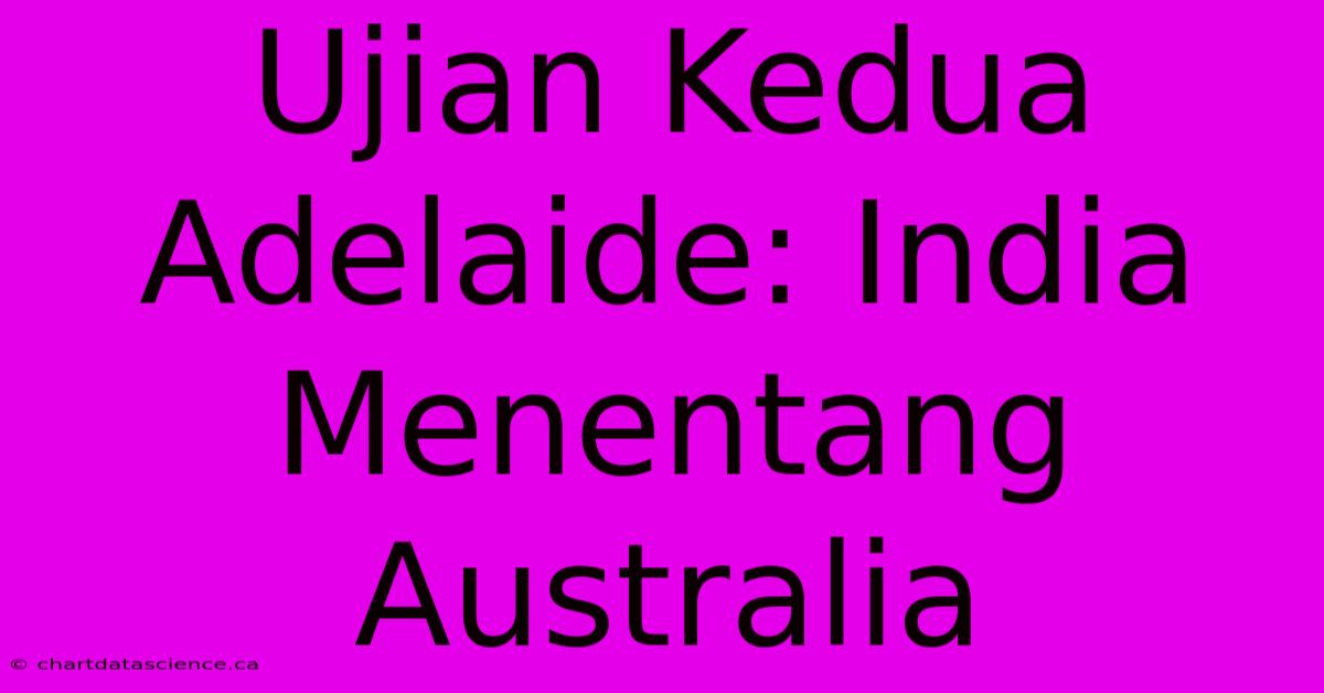 Ujian Kedua Adelaide: India Menentang Australia